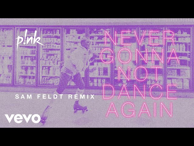 P!NK – Never Gonna Not Dance Again (Sam Feldt Remix)